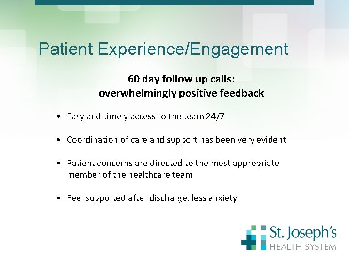 Patient Experience/Engagement 60 day follow up calls: overwhelmingly positive feedback • Easy and timely