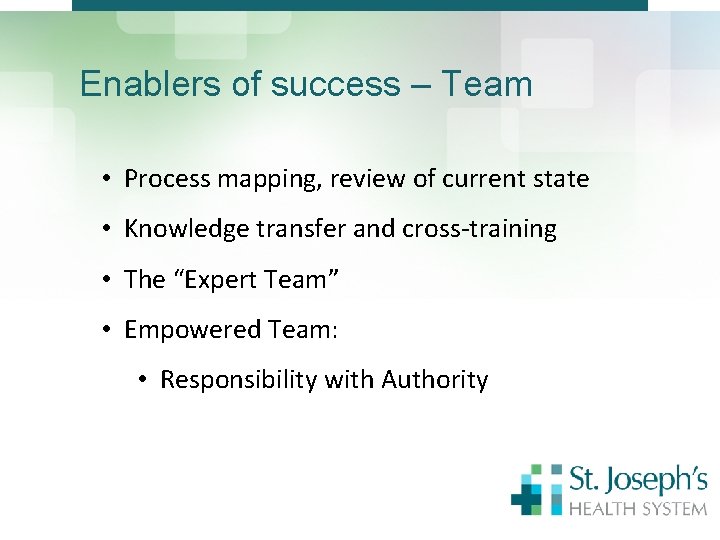 Enablers of success – Team • Process mapping, review of current state • Knowledge