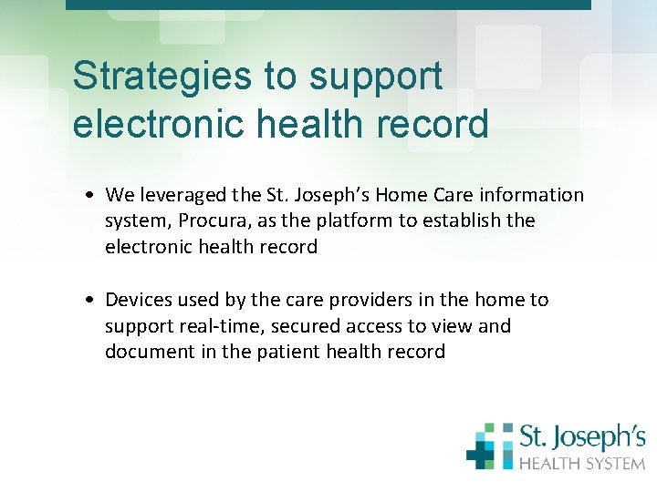 Strategies to support electronic health record • We leveraged the St. Joseph’s Home Care