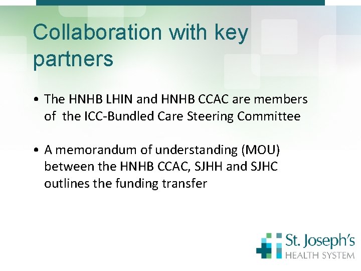 Collaboration with key partners • The HNHB LHIN and HNHB CCAC are members of