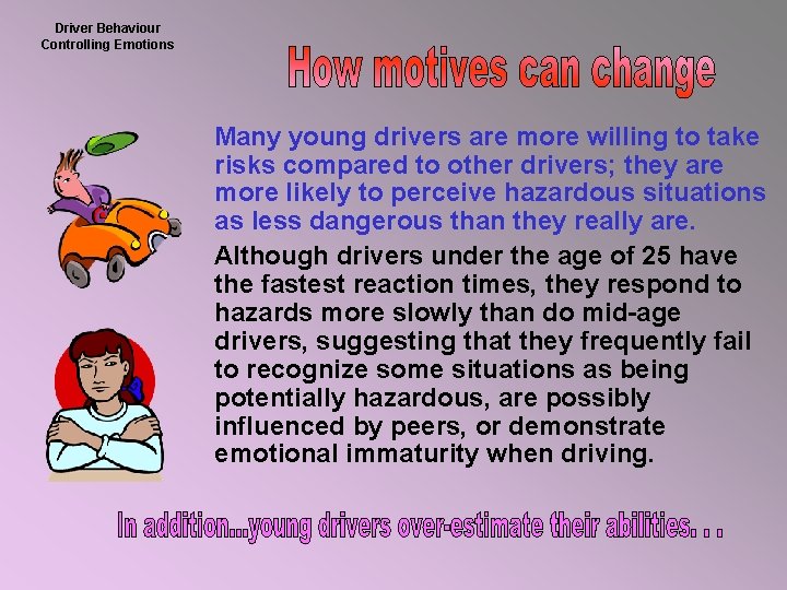 Driver Behaviour Controlling Emotions Many young drivers are more willing to take risks compared