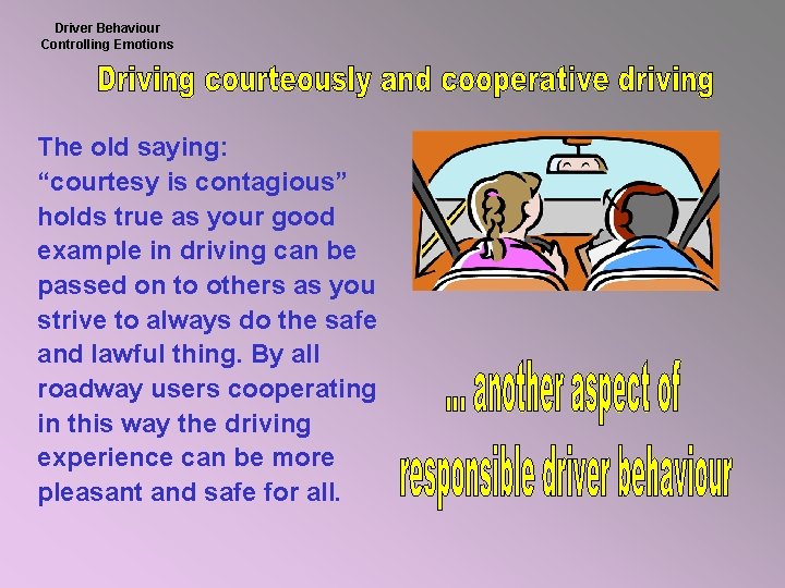 Driver Behaviour Controlling Emotions The old saying: “courtesy is contagious” holds true as your
