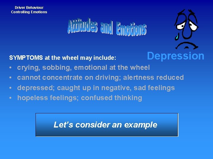 Driver Behaviour Controlling Emotions SYMPTOMS at the wheel may include: • • Depression crying,