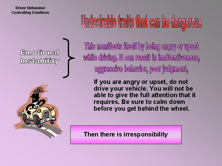 Driver Behaviour Controlling Emotions If you are angry or upset, do not drive your