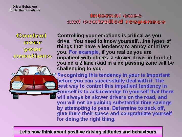 Driver Behaviour Controlling Emotions Controlling your emotions is critical as you drive. You need