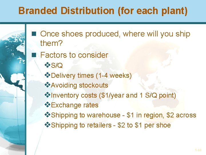 Branded Distribution (for each plant) Once shoes produced, where will you ship them? Factors