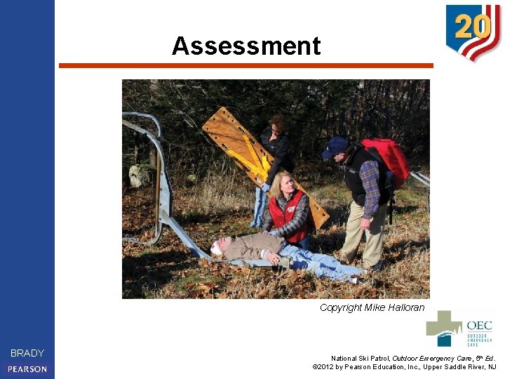 Assessment Copyright Mike Halloran BRADY National Ski Patrol, Outdoor Emergency Care, 5 th Ed.