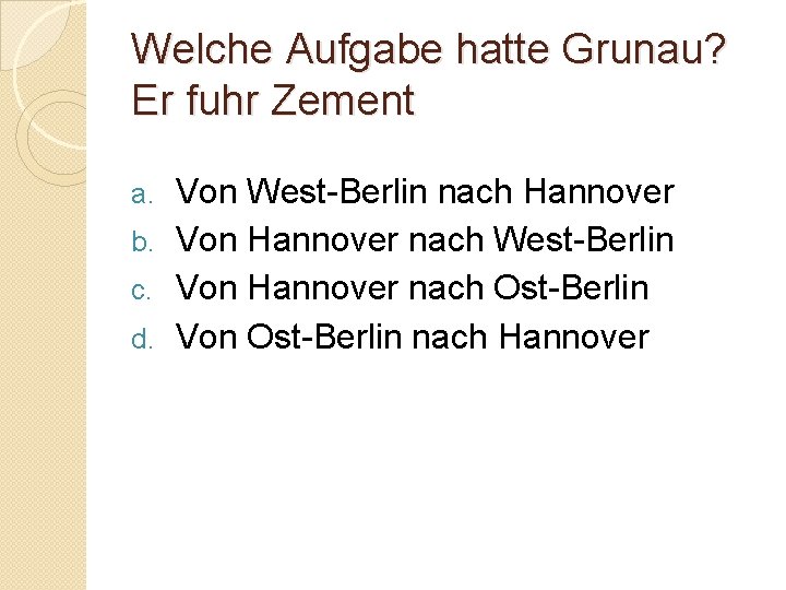 Welche Aufgabe hatte Grunau? Er fuhr Zement Von West-Berlin nach Hannover b. Von Hannover