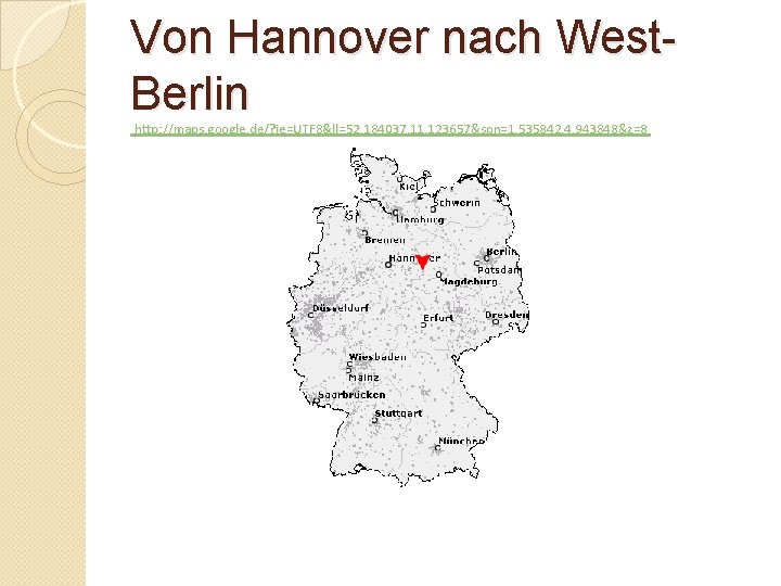 Von Hannover nach West. Berlin http: //maps. google. de/? ie=UTF 8&ll=52. 184037, 11. 123657&spn=1.