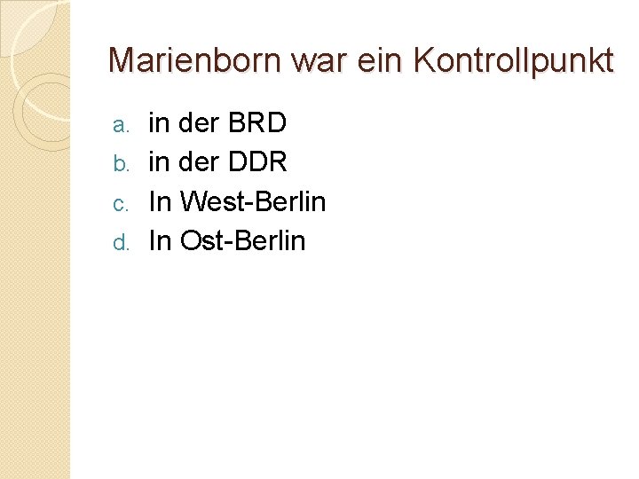 Marienborn war ein Kontrollpunkt in der BRD b. in der DDR c. In West-Berlin