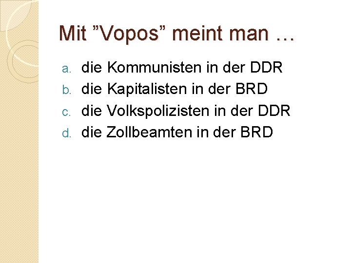 Mit ”Vopos” meint man … die Kommunisten in der DDR b. die Kapitalisten in