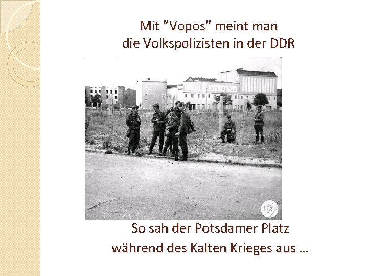 Mit ”Vopos” meint man die Volkspolizisten in der DDR So sah der Potsdamer Platz