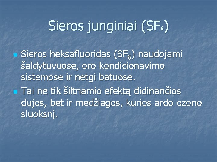 Sieros junginiai (SF 6) n n Sieros heksafluoridas (SF 6) naudojami šaldytuvuose, oro kondicionavimo