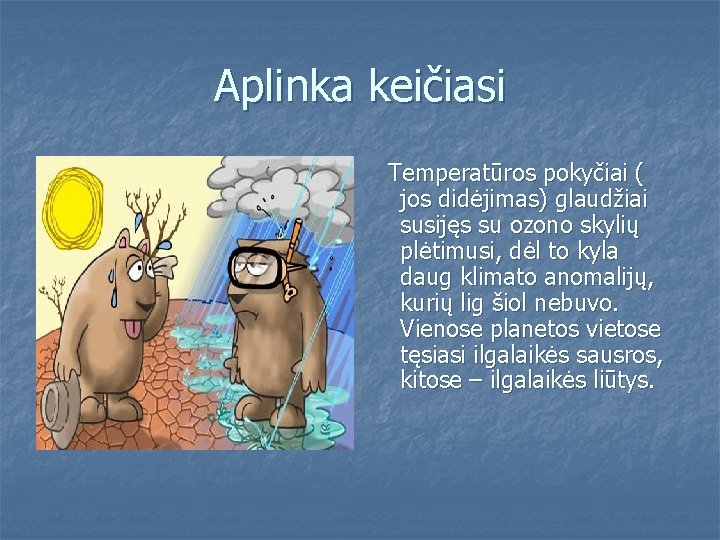 Aplinka keičiasi Temperatūros pokyčiai ( jos didėjimas) glaudžiai susijęs su ozono skylių plėtimusi, dėl