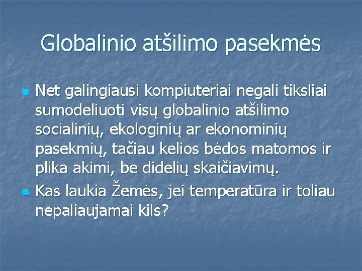 Globalinio atšilimo pasekmės n n Net galingiausi kompiuteriai negali tiksliai sumodeliuoti visų globalinio atšilimo