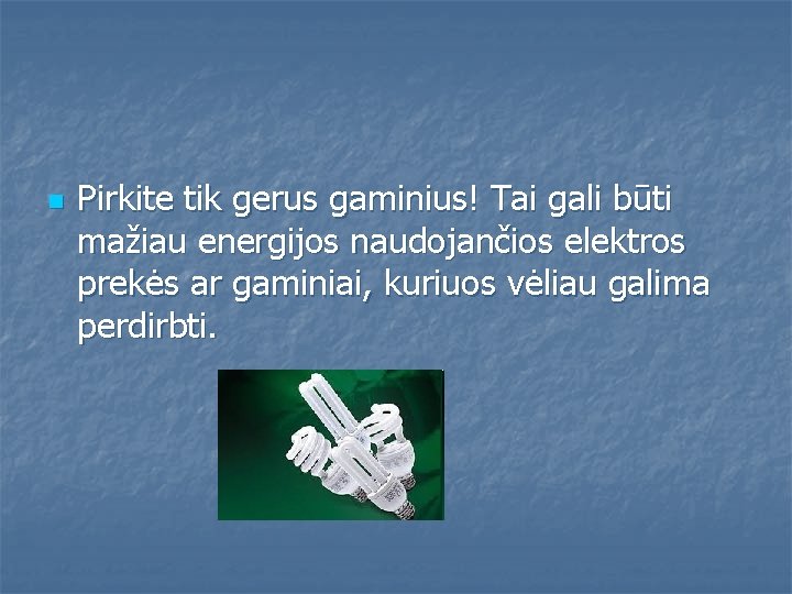 n Pirkite tik gerus gaminius! Tai gali būti mažiau energijos naudojančios elektros prekės ar n Pirkite tik gerus gaminius! Tai gali būti mažiau energijos naudojančios elektros prekės ar