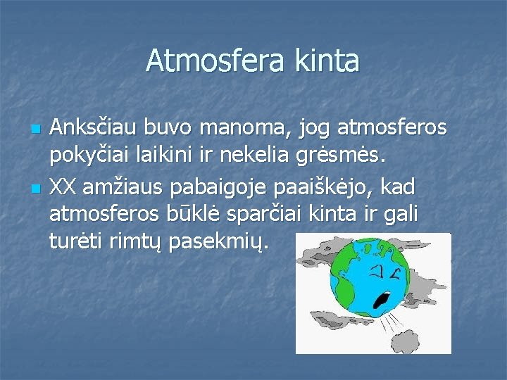 Atmosfera kinta n n Anksčiau buvo manoma, jog atmosferos pokyčiai laikini ir nekelia grėsmės. Atmosfera kinta n n Anksčiau buvo manoma, jog atmosferos pokyčiai laikini ir nekelia grėsmės.