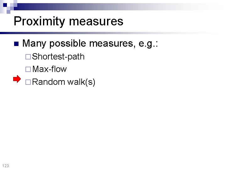 Proximity measures n Many possible measures, e. g. : ¨ Shortest-path ¨ Max-flow ¨