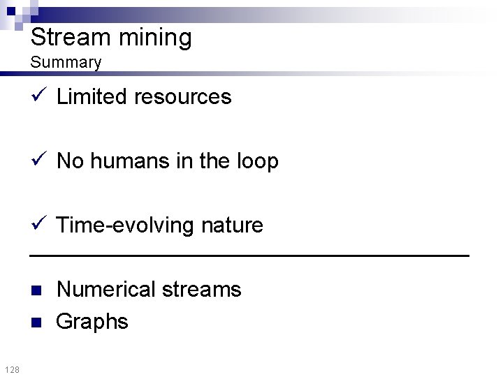 Stream mining Summary Limited resources No humans in the loop Time-evolving nature n n