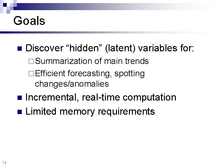 Goals n Discover “hidden” (latent) variables for: ¨ Summarization of main trends ¨ Efficient