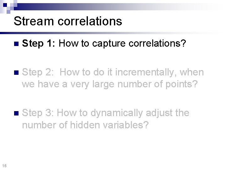 Stream correlations 16 n Step 1: How to capture correlations? n Step 2: How