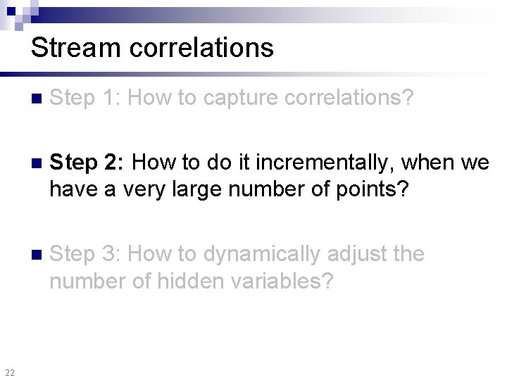 Stream correlations 22 n Step 1: How to capture correlations? n Step 2: How