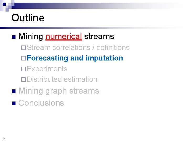 Outline n Mining numerical streams ¨ Stream correlations / definitions ¨ Forecasting and imputation