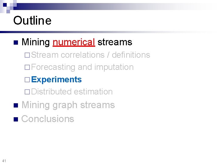 Outline n Mining numerical streams ¨ Stream correlations / definitions ¨ Forecasting and imputation
