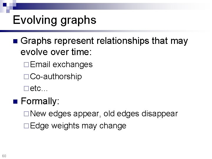 Evolving graphs n Graphs represent relationships that may evolve over time: ¨ Email exchanges