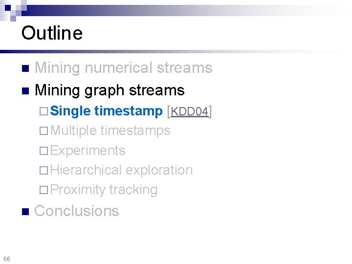 Outline Mining numerical streams n Mining graph streams n ¨ Single timestamp [KDD 04]