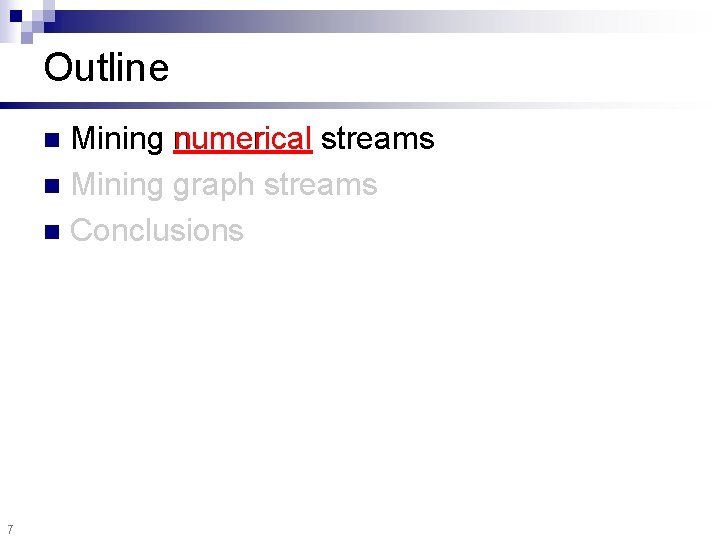 Outline Mining numerical streams n Mining graph streams n Conclusions n 7 