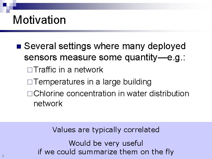 Motivation n Several settings where many deployed sensors measure some quantity—e. g. : ¨