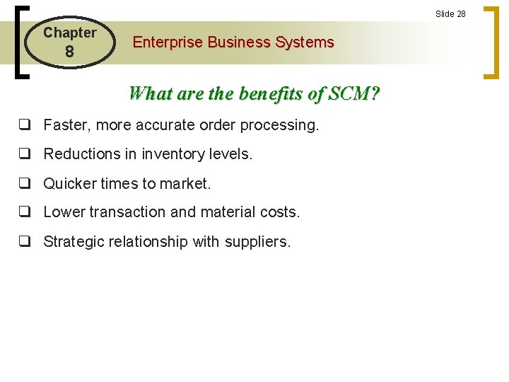 Slide 28 Chapter 8 Enterprise Business Systems What are the benefits of SCM? q
