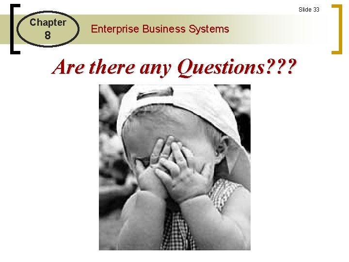 Slide 33 Chapter 8 Enterprise Business Systems Are there any Questions? ? ? 