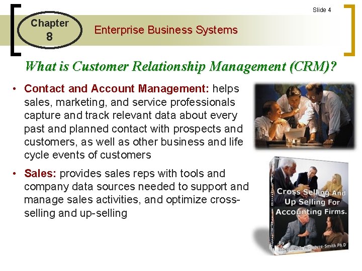 Slide 4 Chapter 8 Enterprise Business Systems What is Customer Relationship Management (CRM)? •