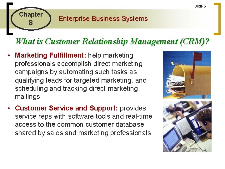 Slide 5 Chapter 8 Enterprise Business Systems What is Customer Relationship Management (CRM)? •