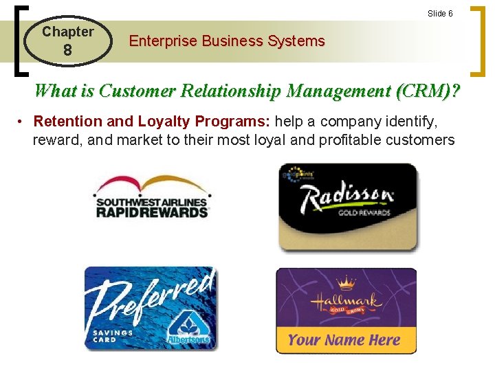 Slide 6 Chapter 8 Enterprise Business Systems What is Customer Relationship Management (CRM)? •