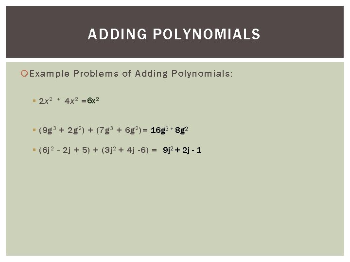 ADDING POLYNOMIALS Example Problems of Adding Polynomials: § 2 x 2 + 4 x