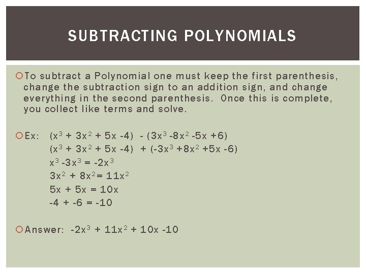 SUBTRACTING POLYNOMIALS To subtract a Polynomial one must keep the first parenthesis, change the