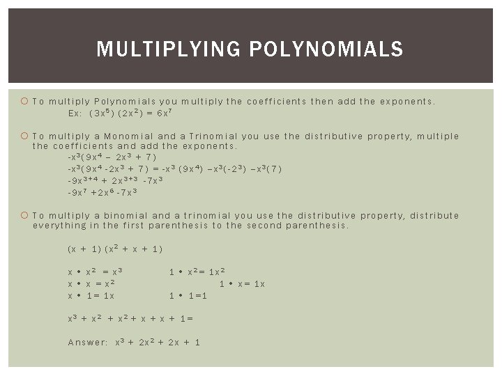MULTIPLYING POLYNOMIALS To multiply Polynomials you multiply the coefficients then add the exponents. Ex: