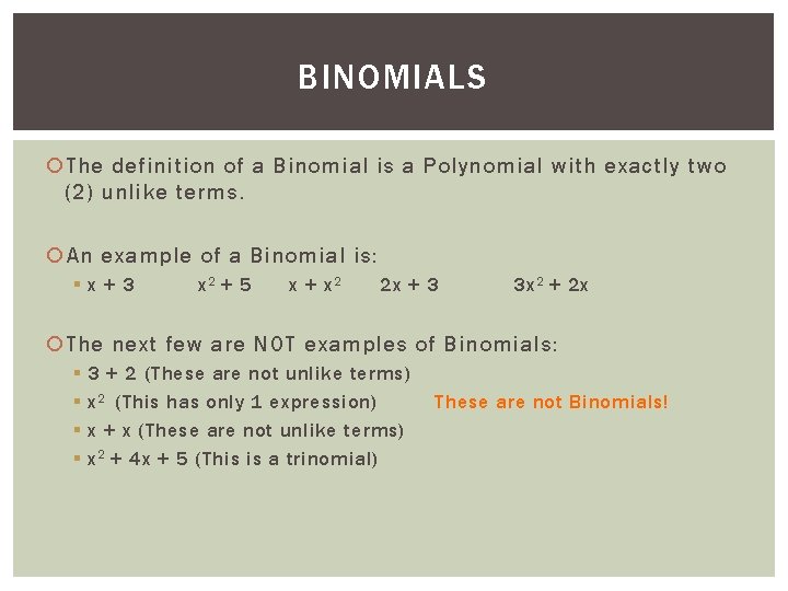 BINOMIALS The definition of a Binomial is a Polynomial with exactly two (2) unlike