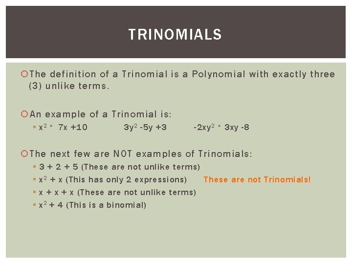 TRINOMIALS The definition of a Trinomial is a Polynomial with exactly three (3) unlike