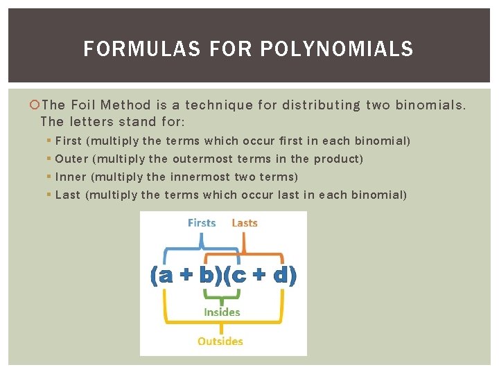 FORMULAS FOR POLYNOMIALS The Foil Method is a technique for distributing two binomials. The