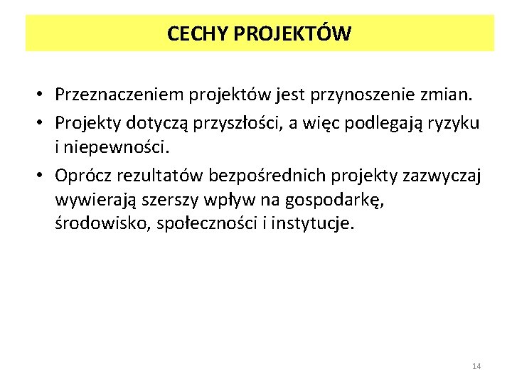 CECHY PROJEKTÓW • Przeznaczeniem projektów jest przynoszenie zmian. • Projekty dotyczą przyszłości, a więc