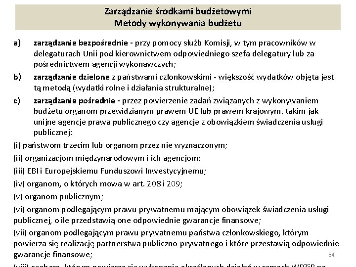 Zarządzanie środkami budżetowymi Metody wykonywania budżetu a) zarządzanie bezpośrednie - przy pomocy służb Komisji,