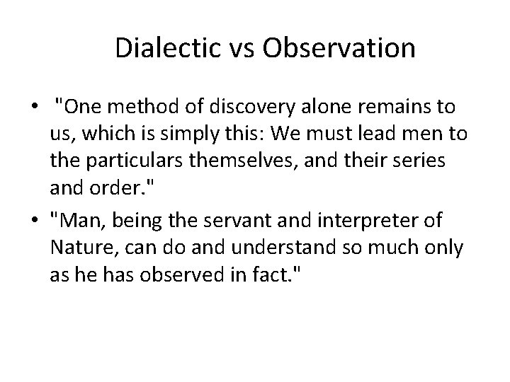  Dialectic vs Observation • "One method of discovery alone remains to us, which