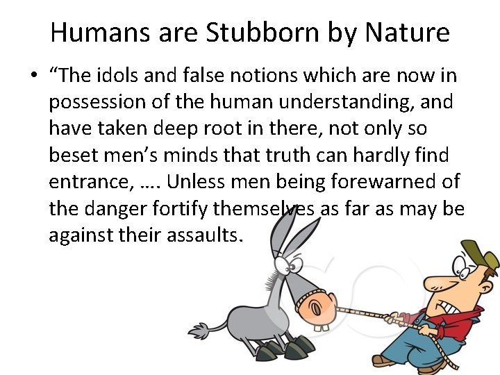 Humans are Stubborn by Nature • “The idols and false notions which are now