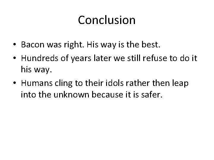 Conclusion • Bacon was right. His way is the best. • Hundreds of years