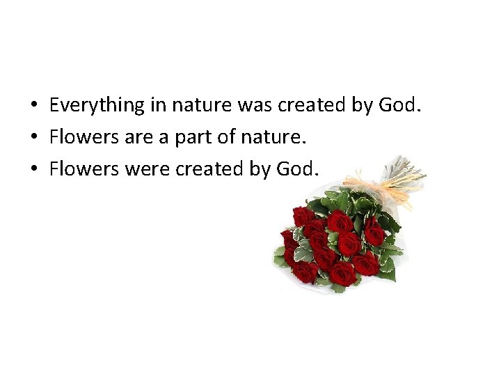  • Everything in nature was created by God. • Flowers are a part