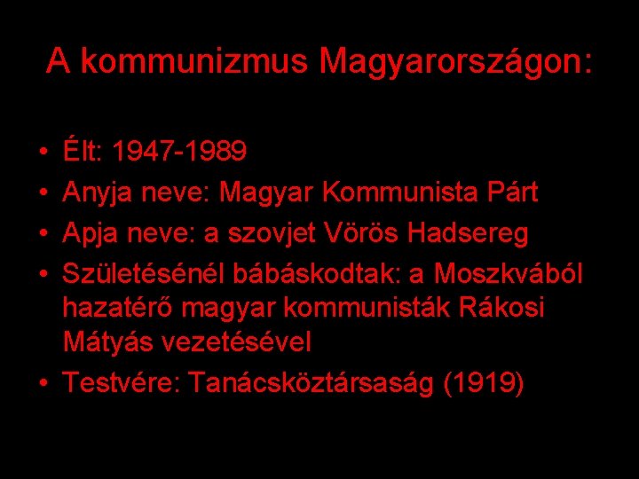 A kommunizmus Magyarországon: • • Élt: 1947 -1989 Anyja neve: Magyar Kommunista Párt Apja